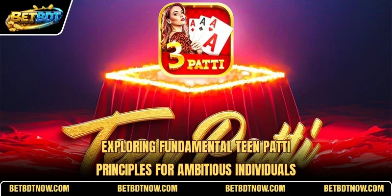 Exploring fundamental Teen Patti principles for ambitious individuals