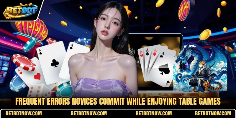 Frequent errors novices commit while enjoying table games
