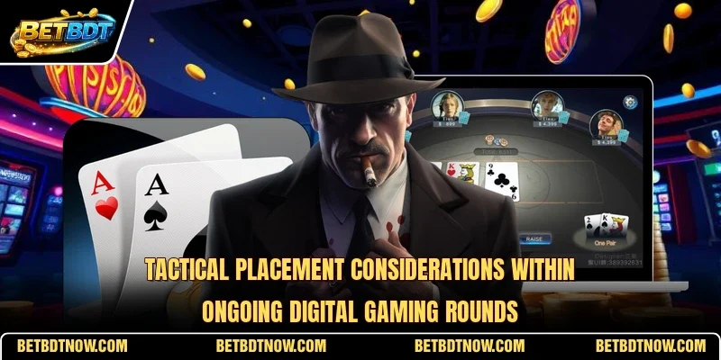 Tactical placement considerations within ongoing digital gaming rounds