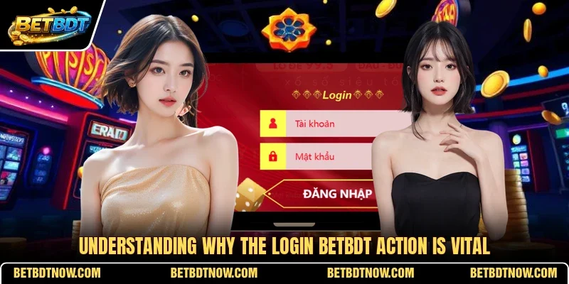 Understanding why the login BETBDT action is vital