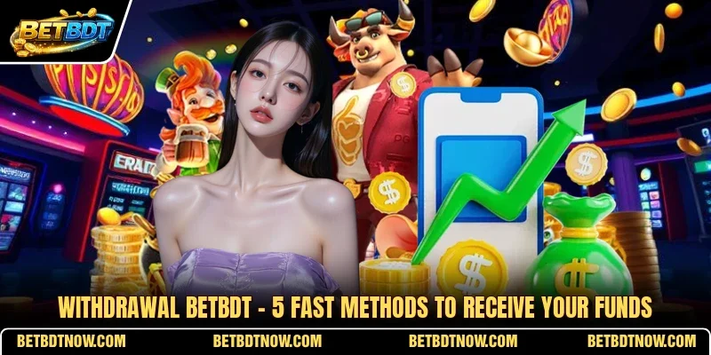 Withdrawal BETBDT - 5 Fast Methods To Receive Your Funds